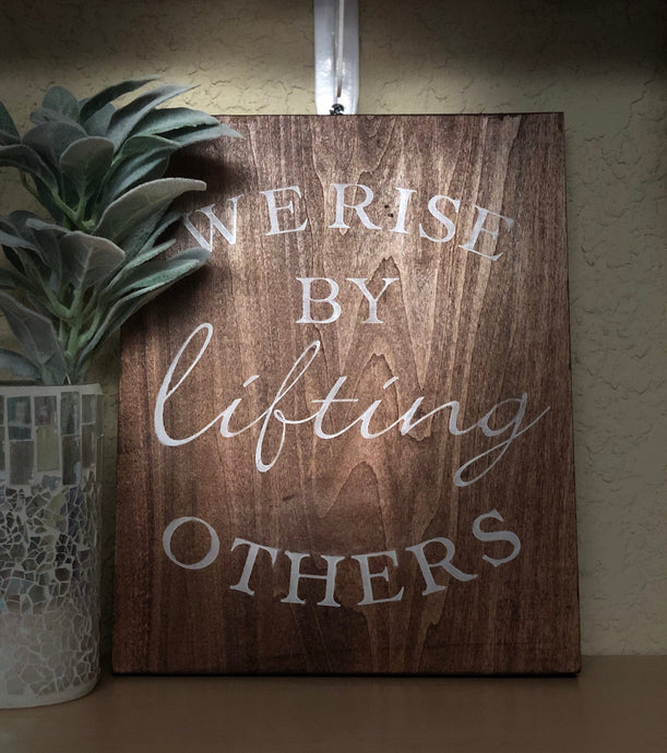 Wood Sign ~ We Rise By Lifting Others