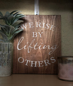 Wood Sign ~ We Rise By Lifting Others
